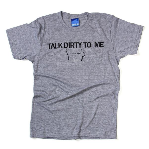Grey Fort Dodge t-shirt featuring the text TALK DIRTY TO ME above an outline of the state of Iowa.
