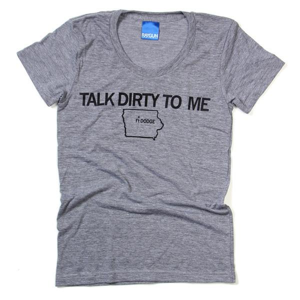 Gray crew-neck Fort Dodge shirt featuring the text TALK DIRTY TO ME above an outline of the state of Iowa with a dot marking the city.