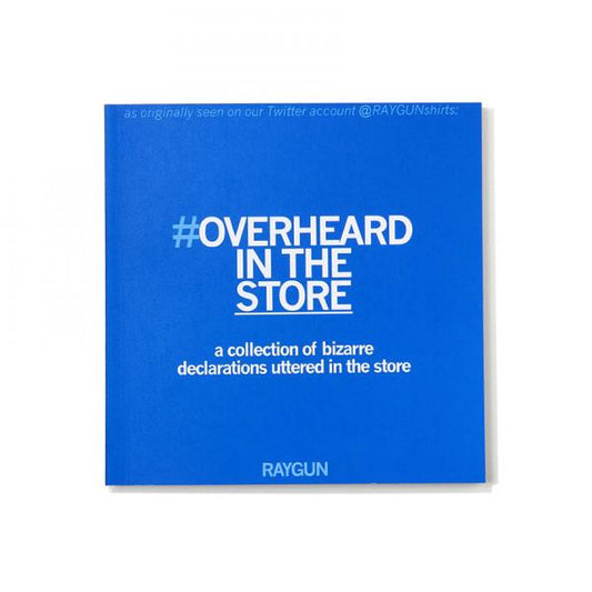 Blue book cover titled #OVERHEARD IN THE STORE: a funny tweet book of bizarre declarations, as originally seen on the @RAYGUNshirts Twitter account.