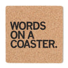 Square, American-made cork coaster printed with the text WORDS ON A COASTER.