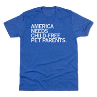 America Needs child-free Pet Parents Pets Animals Cat Cats Dog Dogs Heather Royal White Raygun T-Shirt Standard Unisex Snug