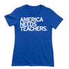 Women's cut blue shirt with white text that says, "America Needs Teachers" in all caps.