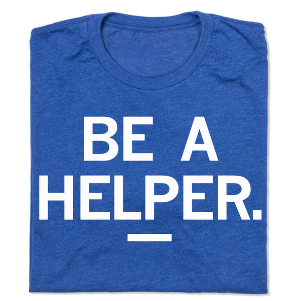 Be A Helper T-Shirt