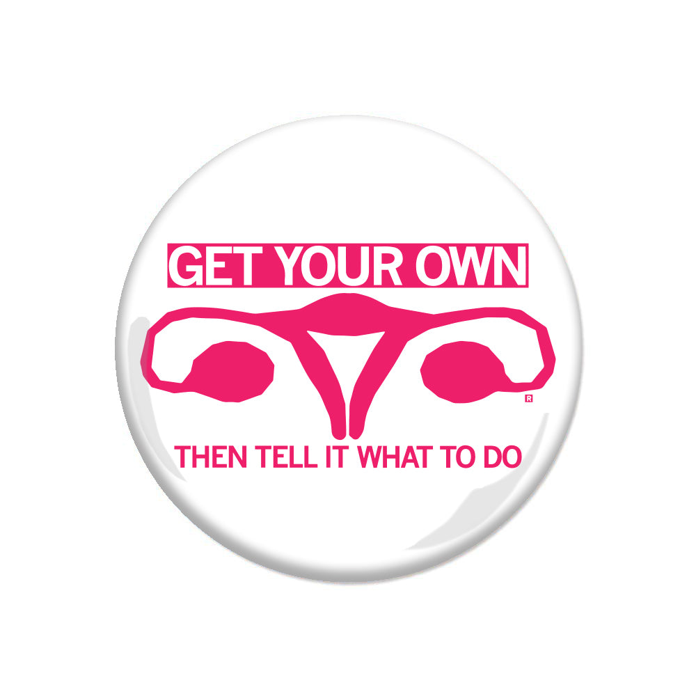 Get Your Own Uterus Then Tell It What To Do Raygun