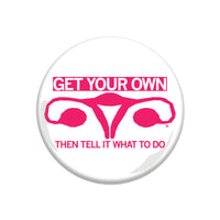 Get Your Own Uterus Then Tell It What To Do Raygun