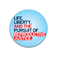 Life, Liberty, and the Pursuit of Reproductive Justice! Button