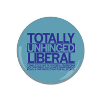 Totally Unhinged Liberal Completely Out Of Control! Promoting Accountability, A Cleaner Environment, Equal & Fair Protections for all people Button