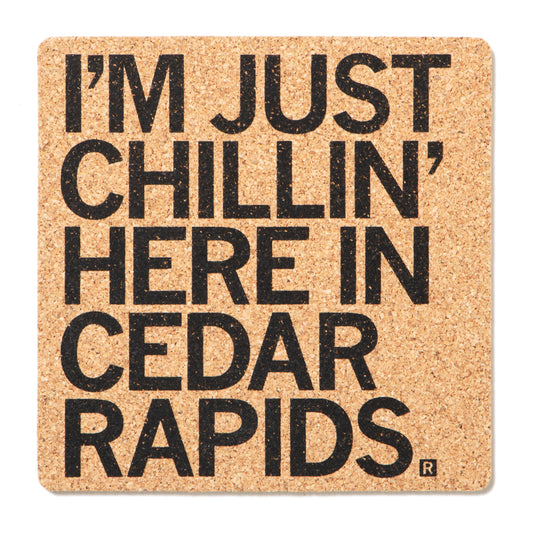 Square cork coaster featuring the text IM JUST CHILLIN HERE IN CEDAR RAPIDS.