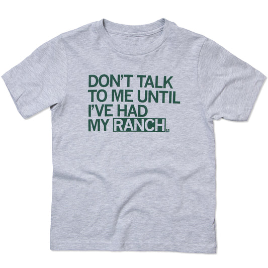 Heather gray union made t-shirt featuring the screen print, DONT TALK TO ME UNTIL IVE HAD MY RANCH.