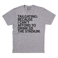 I'm Tailgating Because I Can't Afford To Drink In The Stadium Shirt