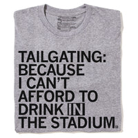 Tailgating: Because I Can't Afford To Drink In The Stadium T-Shirt