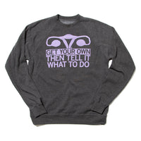 Get Your Own Uterus Then Tell It What To Do Charcoal Sweatshirt