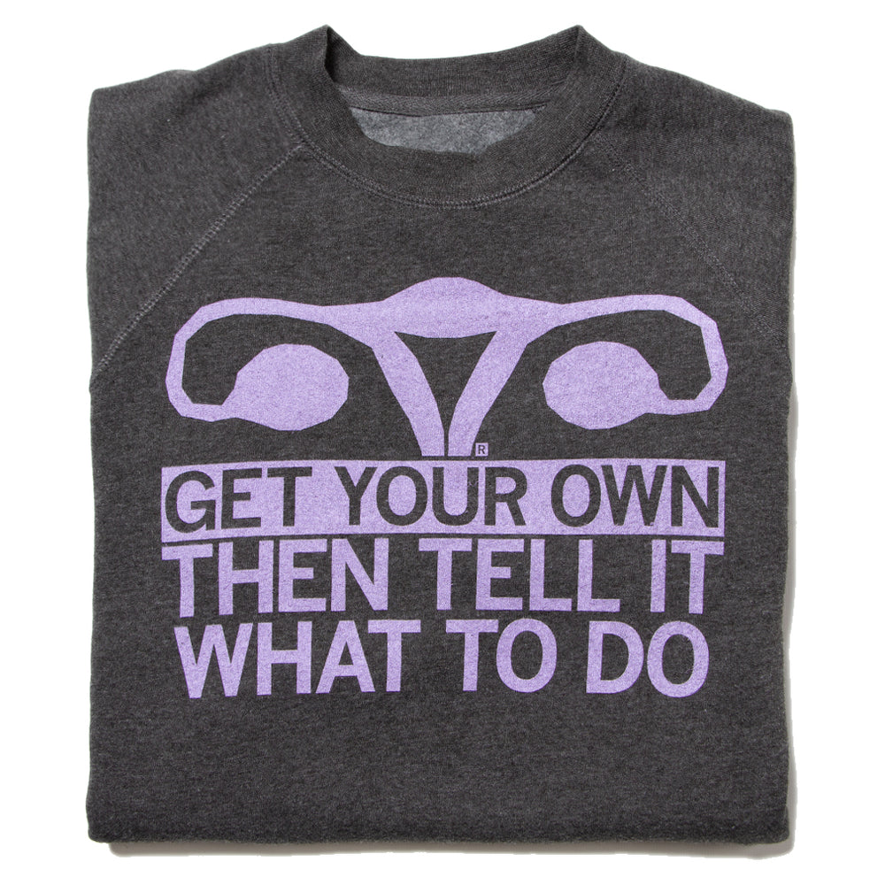 Get Your Own Uterus Then Tell It What To Do Crew Sweatshirt