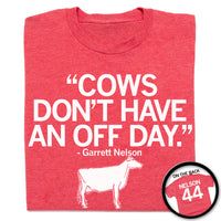 Cows Don't Have An Off Day Garrett Nelson T-Shirt