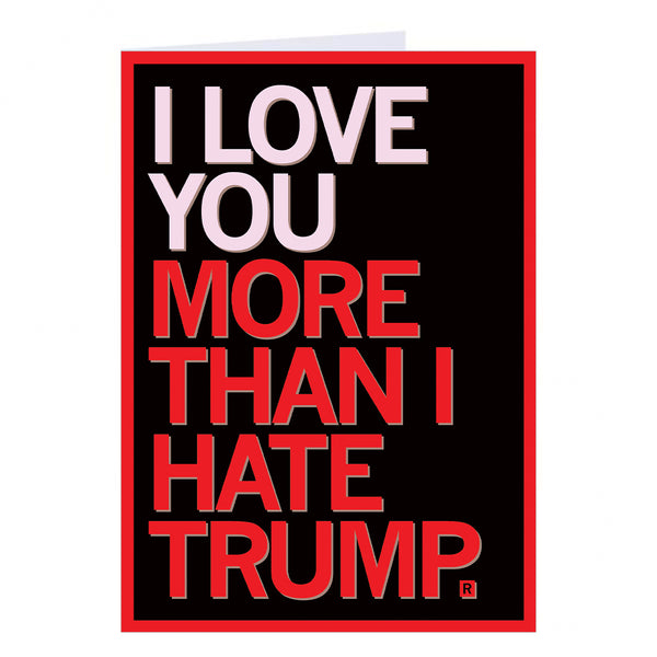 I love you more than I hate Donald Trump Red Black White Valentines Day Loved Greeting Card Raygun