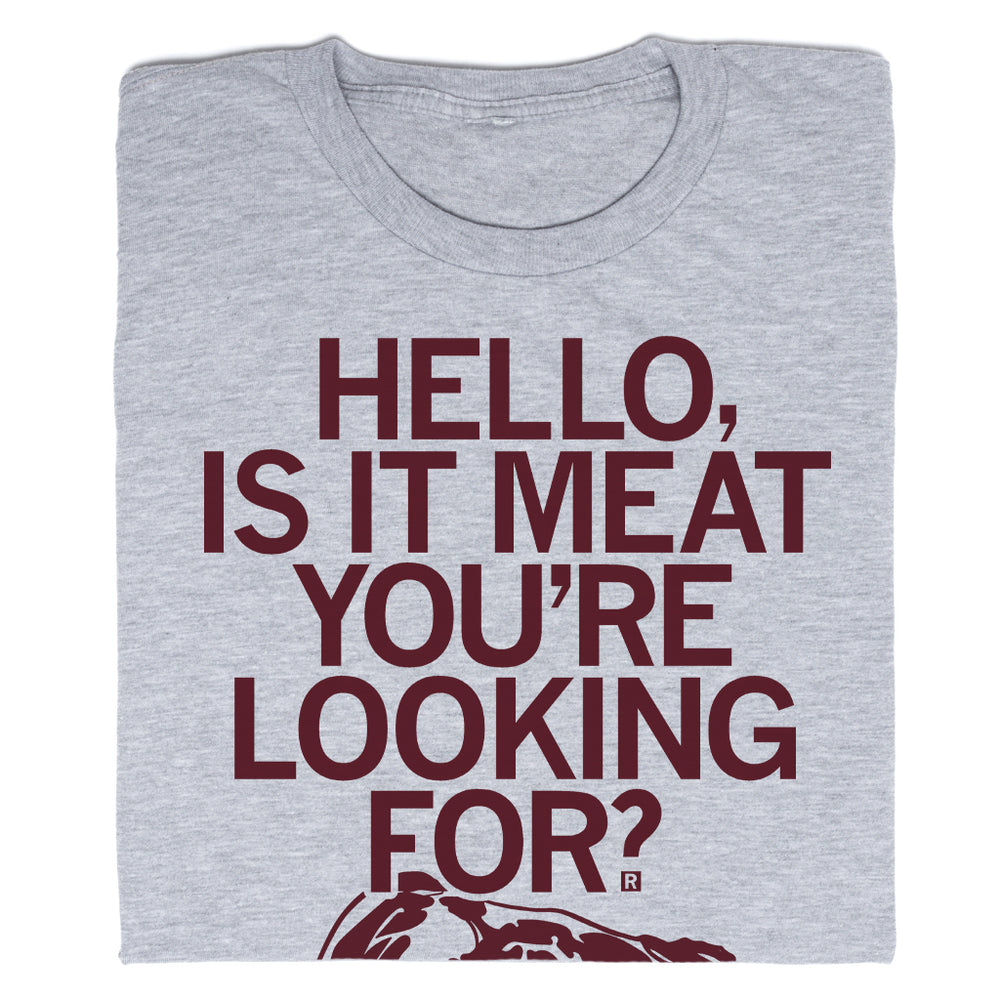 Is It Meat You're Looking For T-Shirt