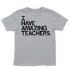 A gray, union-made t-shirt with the text I HAVE AMAZING TEACHERS printed in black, stacked letters on the chest.