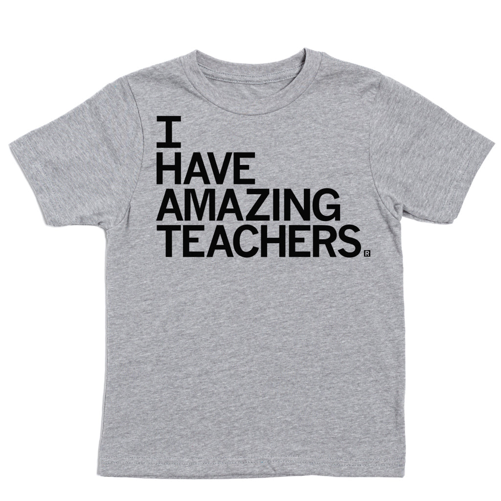 A gray, union-made t-shirt with the text I HAVE AMAZING TEACHERS printed in black, stacked letters on the chest.