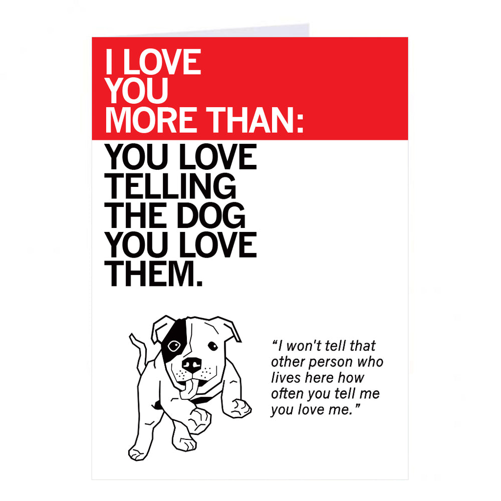 I Love You More Than You Love Telling The Dog You Love Them Greeting Card
