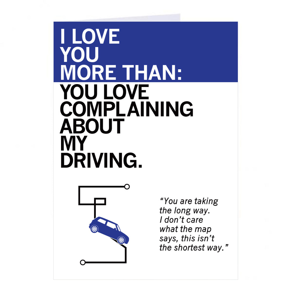 I Love You More Than You Love Complaining About My Driving Greeting Card