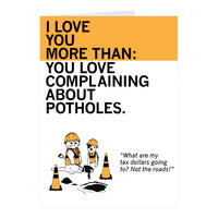 I Love You More Than You Love Complaining About Potholes Greeting Card