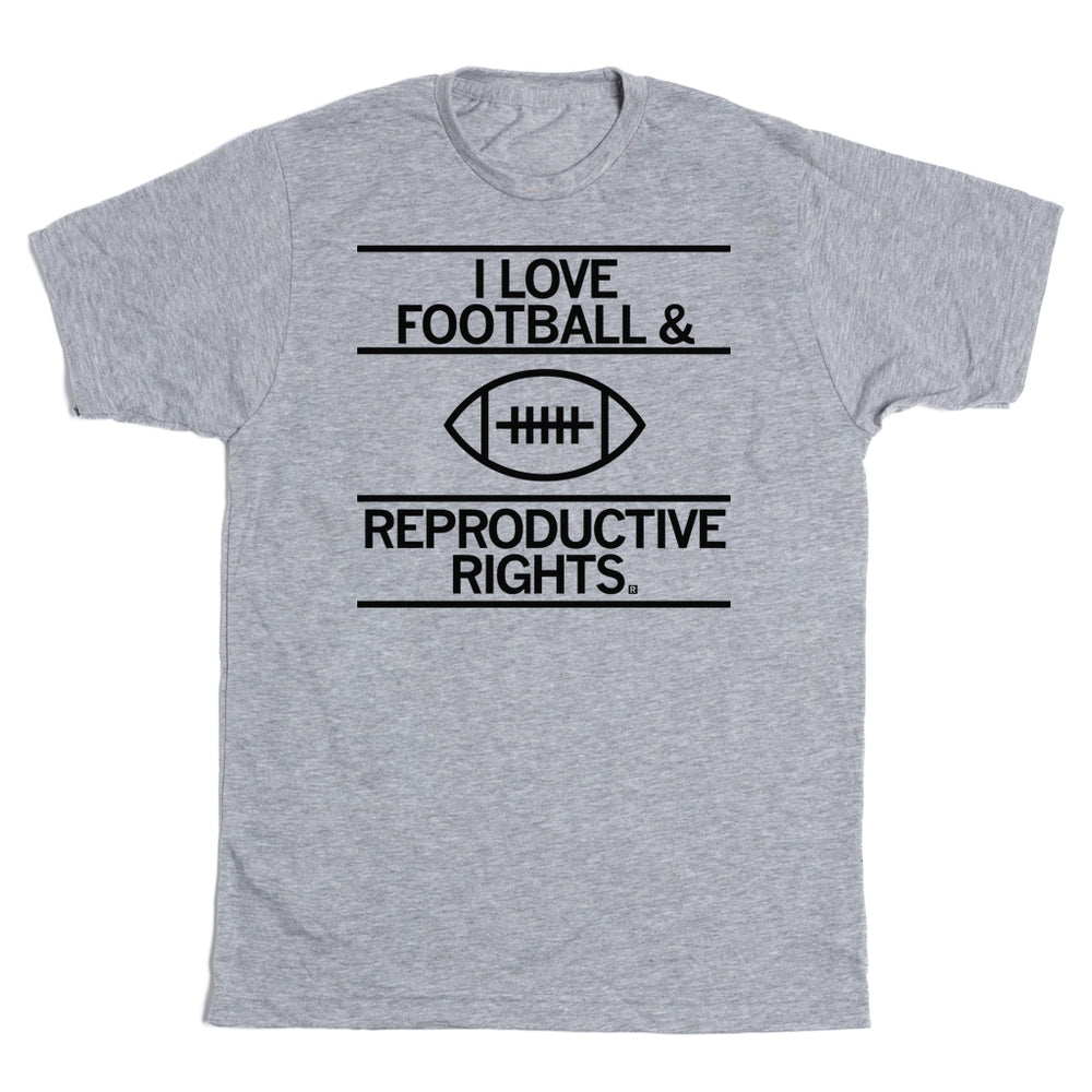 I love football & reproductive rights shirt