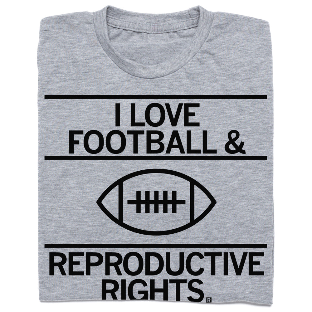 I love football and reproductive rights shirt