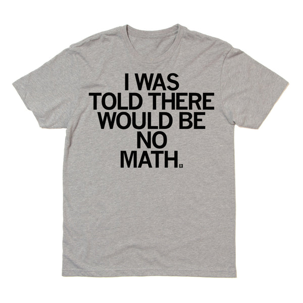 I Was Told There Would Be No Math T-Shirt – RAYGUN