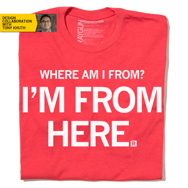 Where am I from? I'm From Here. Red Shirt Raygun Tony Khuth