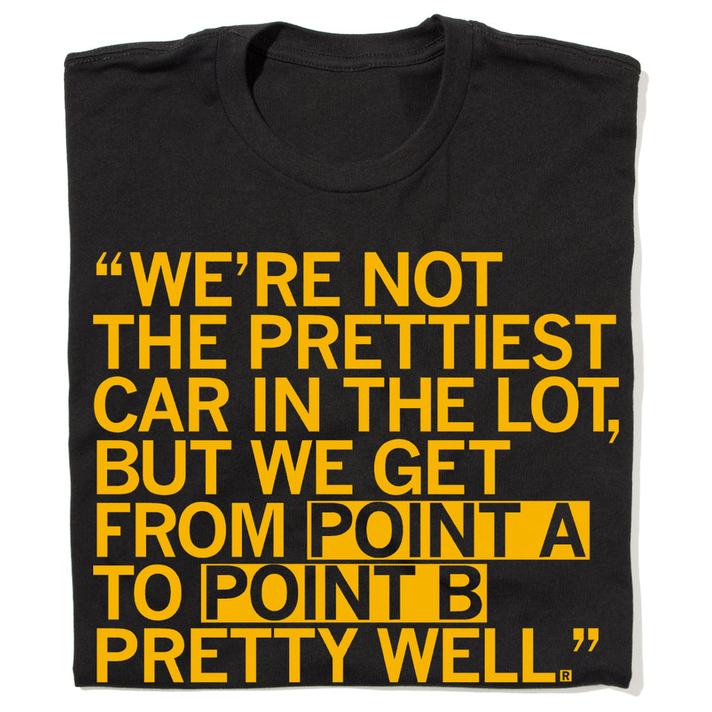 We're not the prettiest car in the lot, but we get from point A to point B pretty well Kirk Ferentz Quote Shirt