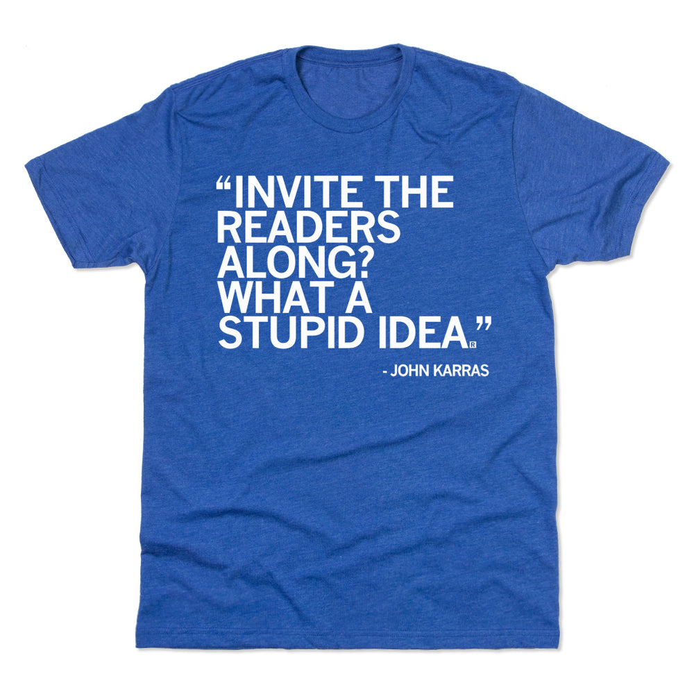 Invite The Readers Along? What A Stupid Idea John Karras Quote Shirt