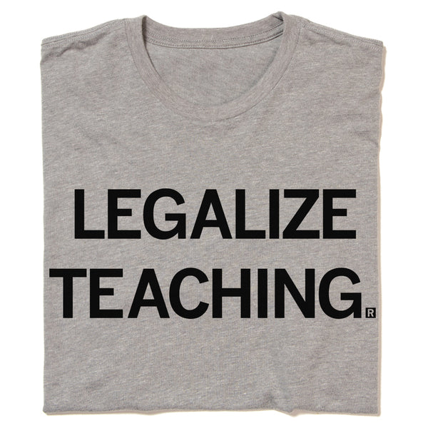 Legalize Teaching T-Shirt