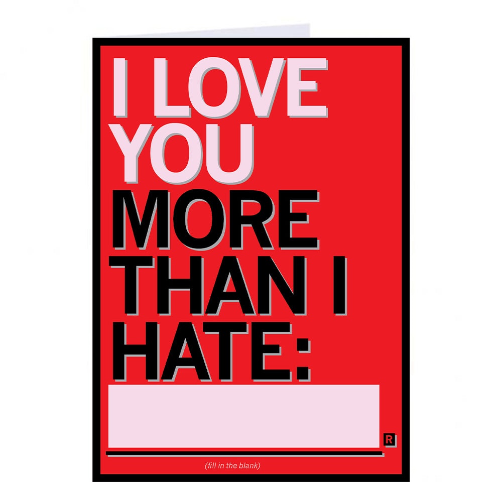 I Love You More Than I Hate __ Greeting Card