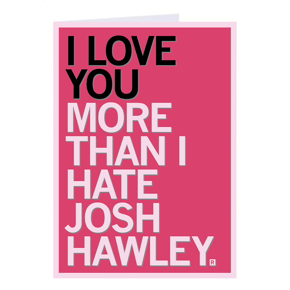 I Love You More Than I Hate Josh Hawley Greeting Card