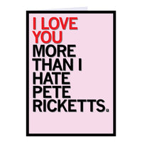 I Love You More Than I Hate Pete Ricketts Greeting Card