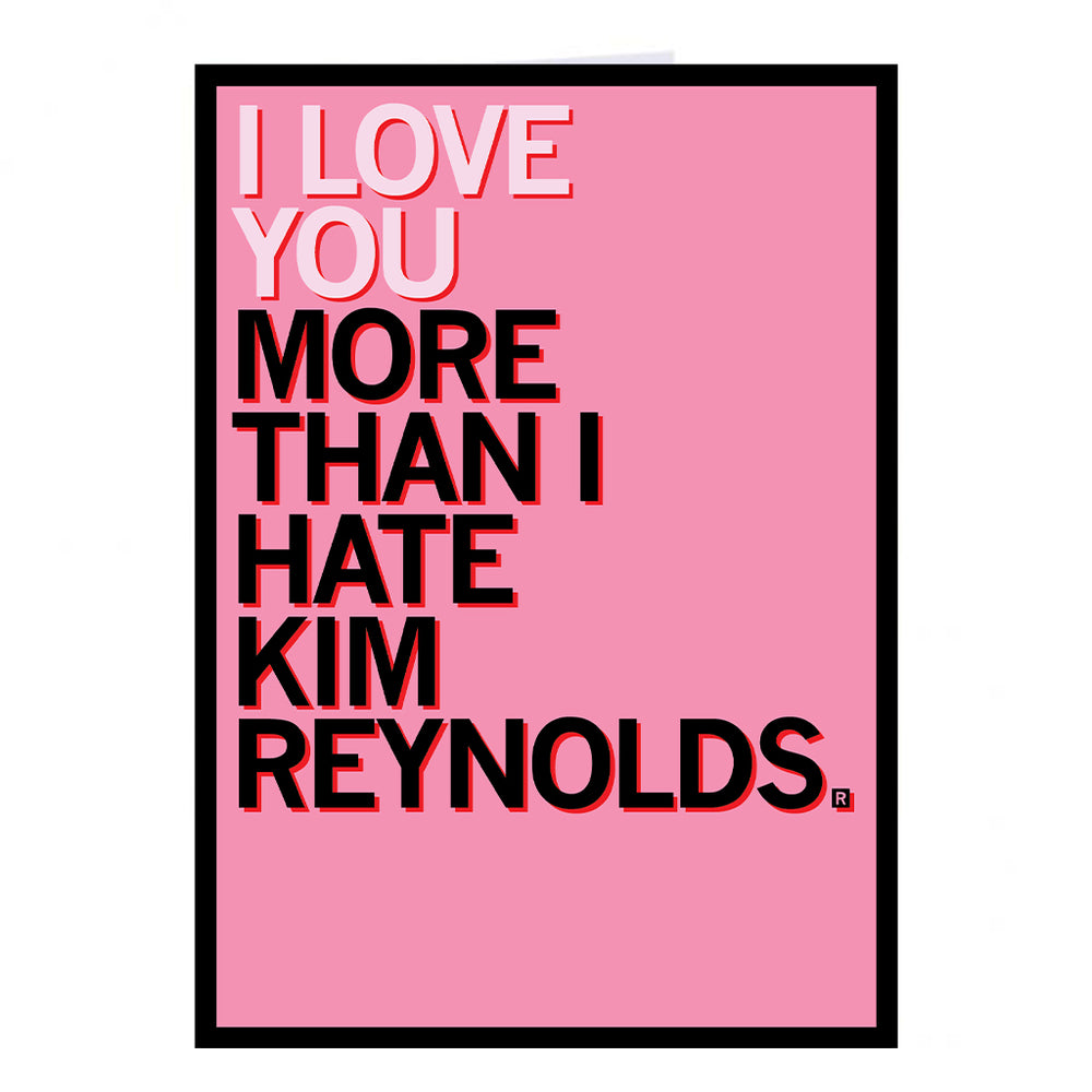 I Love You More Than I Hate Kim Reynolds Greeting Card