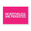 A bright pink postcard with the white text, NEVERTHELESS, SHE PERSISTED.