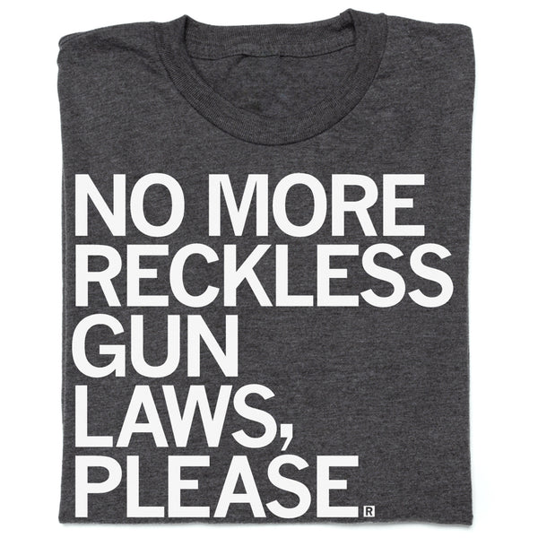 No More Reckless Gun Laws Please Shirt