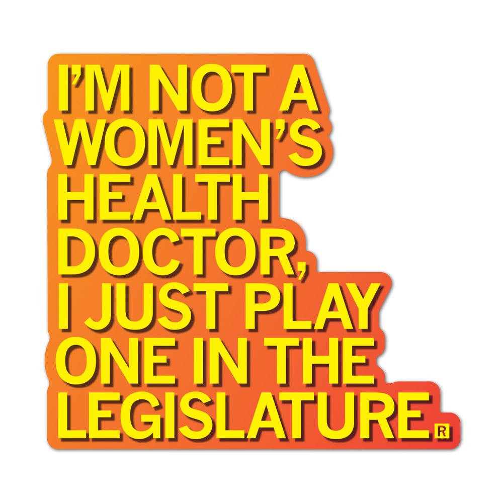 I'm Not A Women's Health Doctor, I Just Play One In The Legislature Healthcare Women Woman Reproductive Rights Agenda Feminist Feminine Raygun Die-Cut Sticker