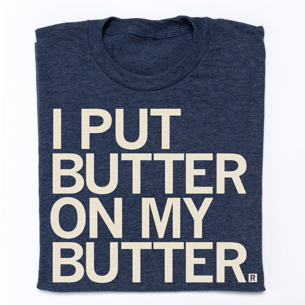 I Put Butter on my Butter T-Shirt