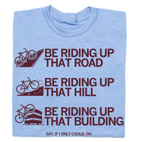Be Riding Up That Road, Be Riding Up That Hill, Be Riding Up That Building Shirt