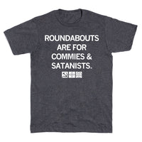 Roundabouts are for commies and satanists T-Shirt