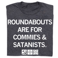 Roundabouts are for commies and satanists Shirt