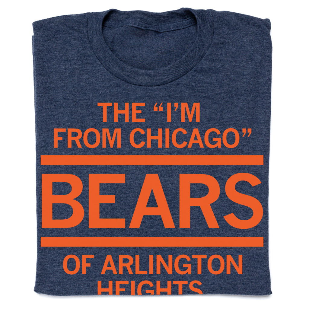 The I'm From Chicago Bears of Arlington Heights T-Shirt – RAYGUN