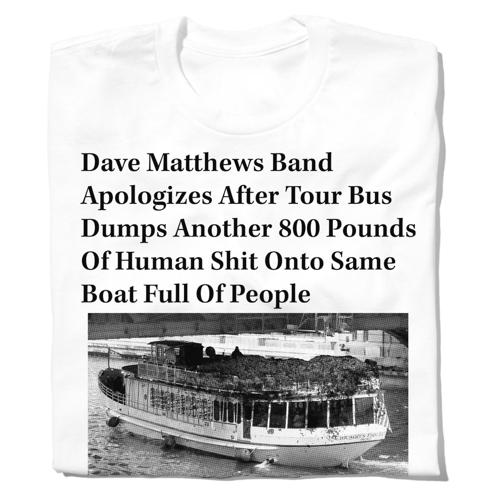 The Onion Dave Matthews Band apologizes after tour bus dumps another 800 pounds of human shit onto the same boat full of people Shirt