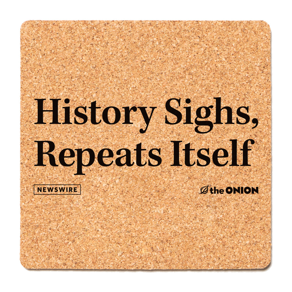 History Sighs Repeats Itself The Onion Coaster