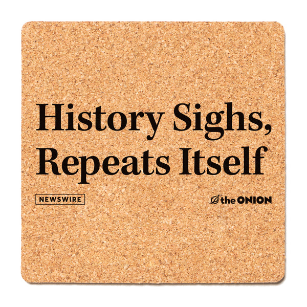 History Sighs Repeats Itself The Onion Coaster