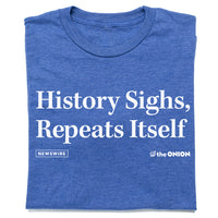 History Sighs, Repeats Itself The Onion T-Shirt