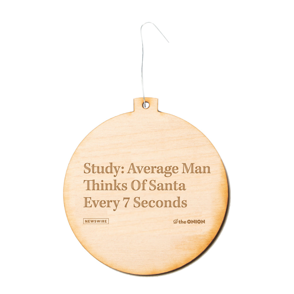 The Onion: Study - Average man thinks of Santa every 7 seconds The Onion Ornament
