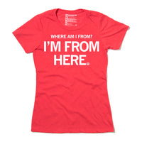 Where Am I From? I'm From Here. Snug Female Adult Shirt Red